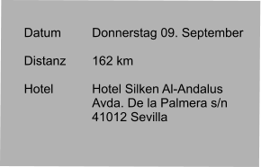 Datum 	Donnerstag 09. September   Distanz	162 km   Hotel		Hotel Silken Al-Andalus Avda. De la Palmera s/n 41012 Sevilla