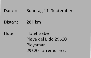 Datum 	Sonntag 11. September   Distanz	281 km   Hotel		Hotel Isabel Playa del Lido 29620 Playamar. 29620 Torremolinos